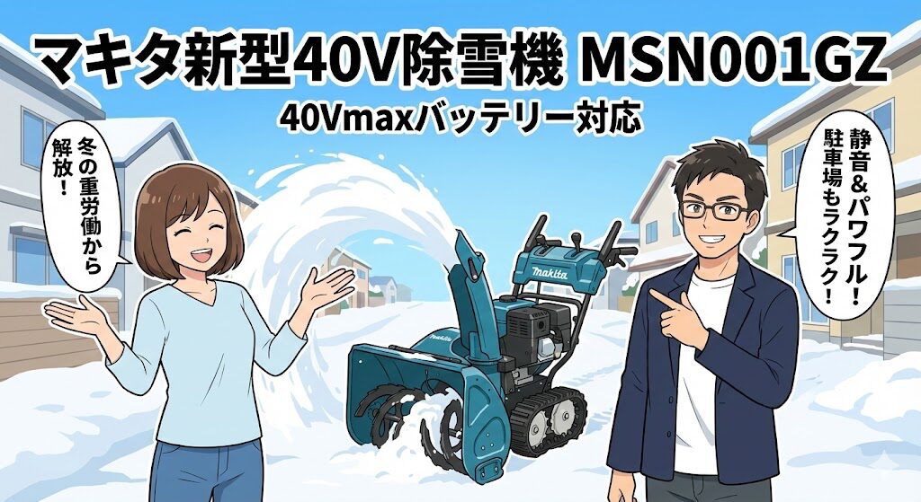 マキタ除雪機40V新型MSN001GZの価格と性能を徹底解説