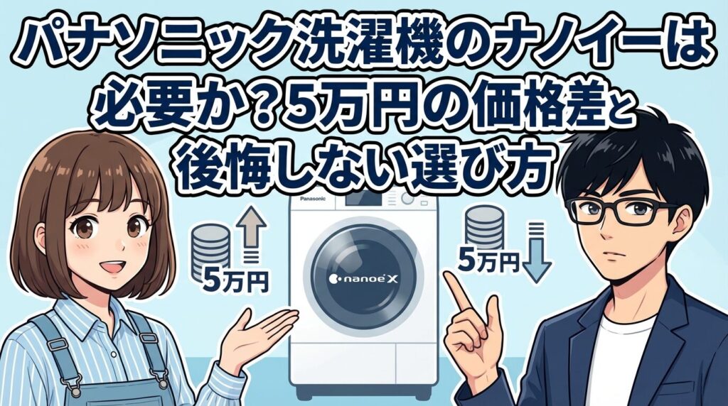 パナソニック洗濯機のナノイーは必要か？5万円の価格差と後悔しない選び方
