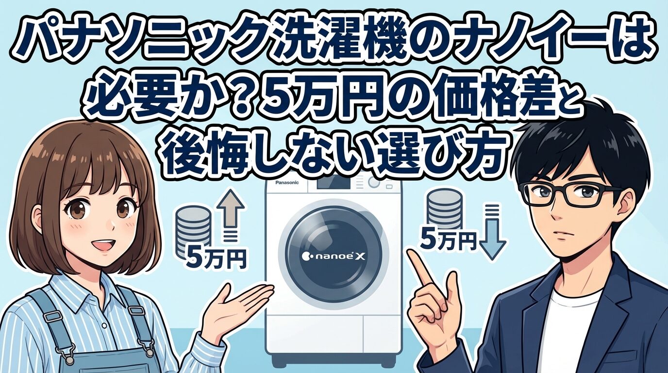 パナソニック洗濯機のナノイーは必要か？5万円の価格差と後悔しない選び方